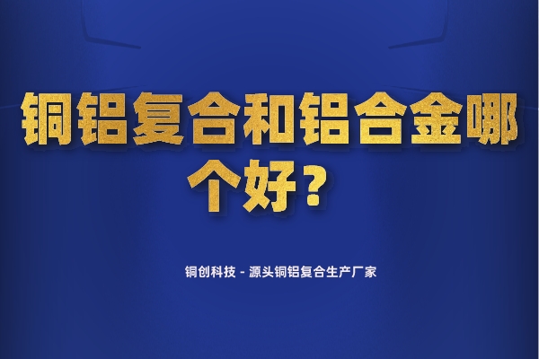 铜铝复合和铝合金哪个好？